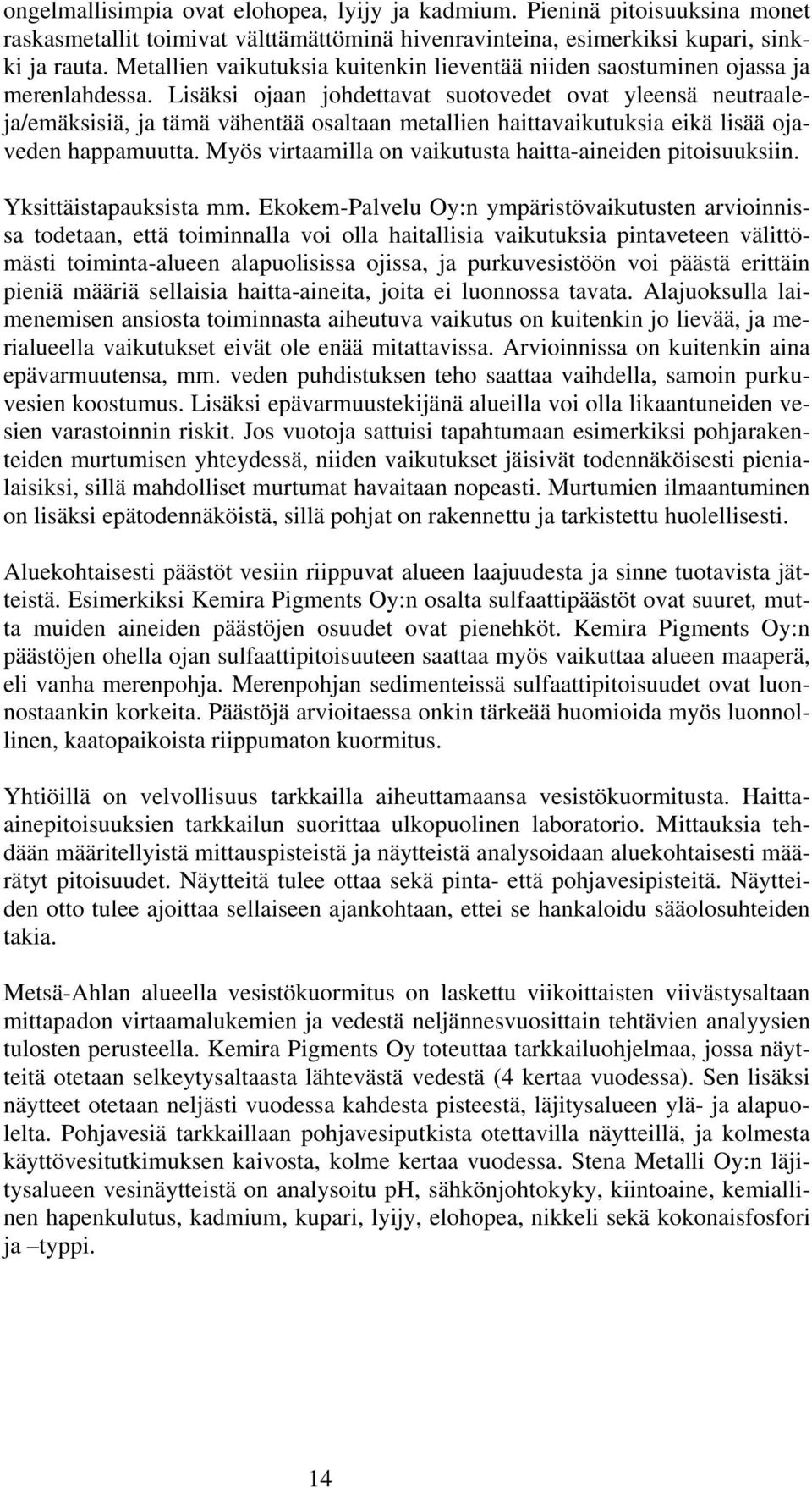 Lisäksi ojaan johdettavat suotovedet ovat yleensä neutraaleja/emäksisiä, ja tämä vähentää osaltaan metallien haittavaikutuksia eikä lisää ojaveden happamuutta.