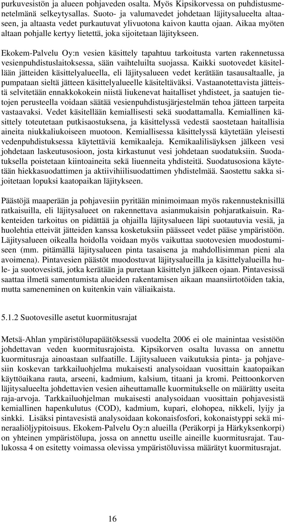 Metsä-Ahlan ympäristölupapäätöksessä vuodelta 2006 ei ole mainintaa vesistöön johdettavan veden kuormitusrajoista. Kipsikorven osalta luvassa on annettu kuormitusraja ainoastaan sulfaatille.