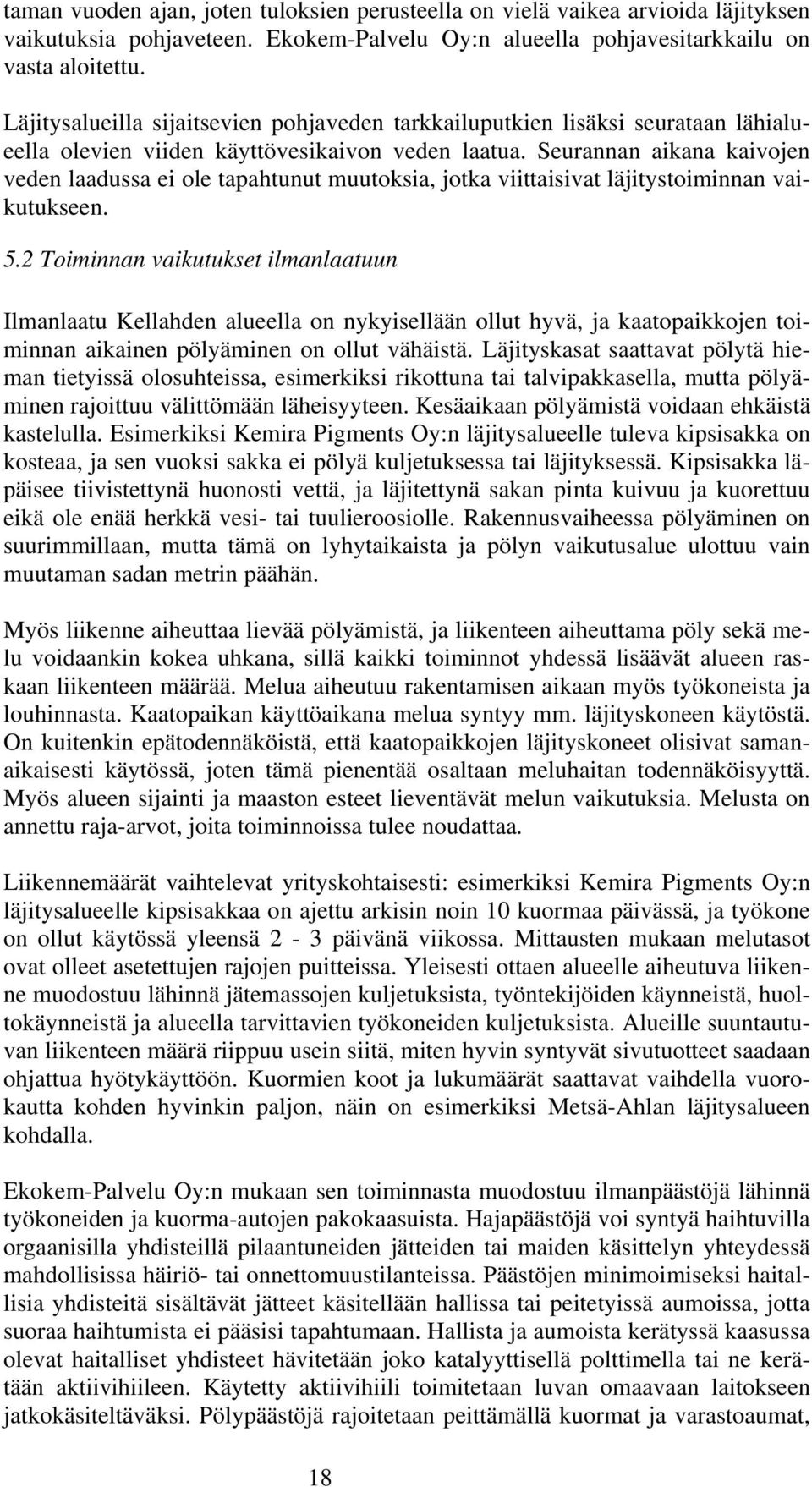 Seurannan aikana kaivojen veden laadussa ei ole tapahtunut muutoksia, jotka viittaisivat läjitystoiminnan vaikutukseen. 5.