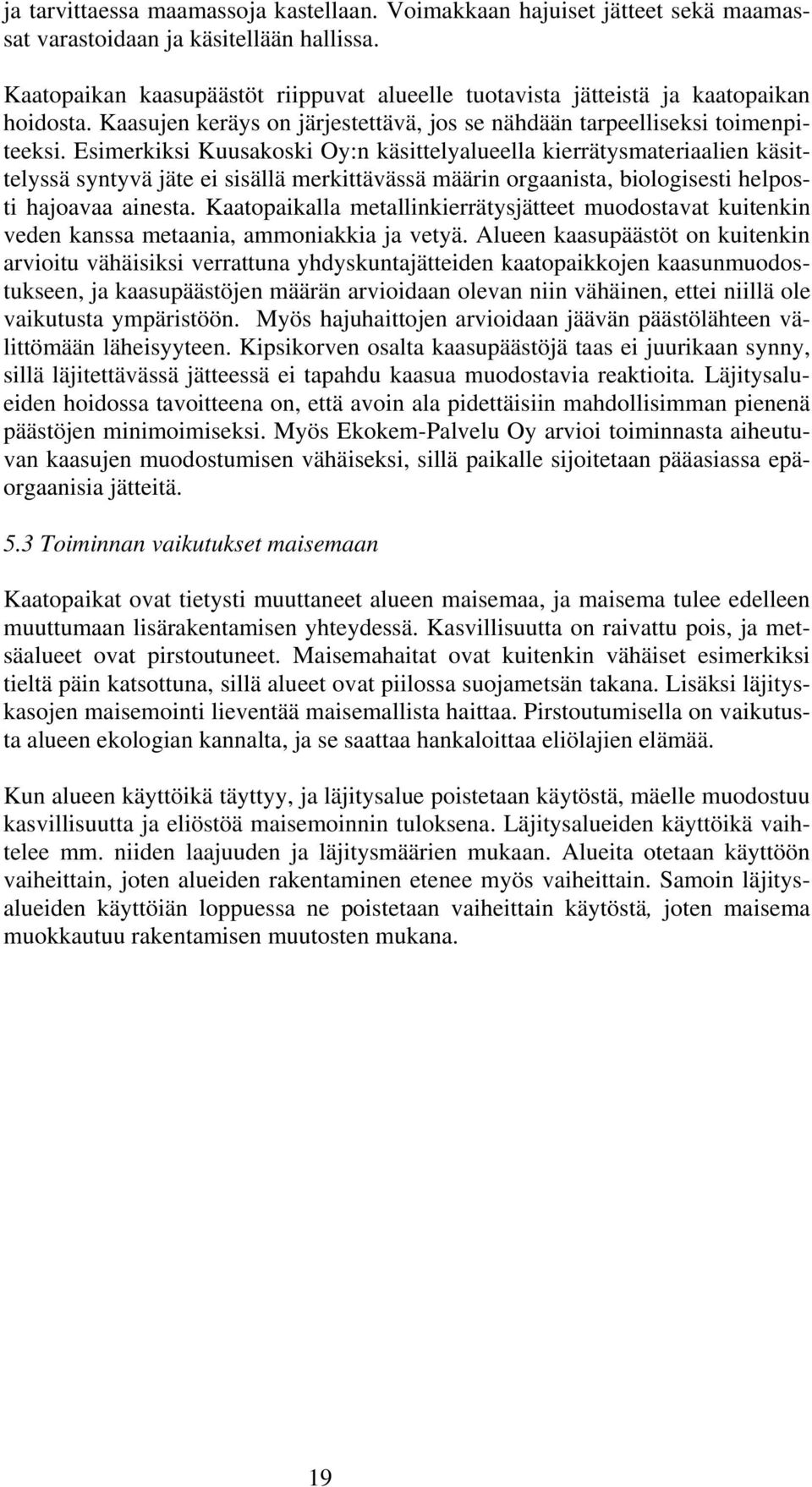 Kaasujen keräys on järjestettävä, jos se nähdään tarpeelliseksi toimenpi- Esimerkiksi Kuusakoski Oy:n käsittelyalueella kierrätysmateriaalien käsit- teeksi.