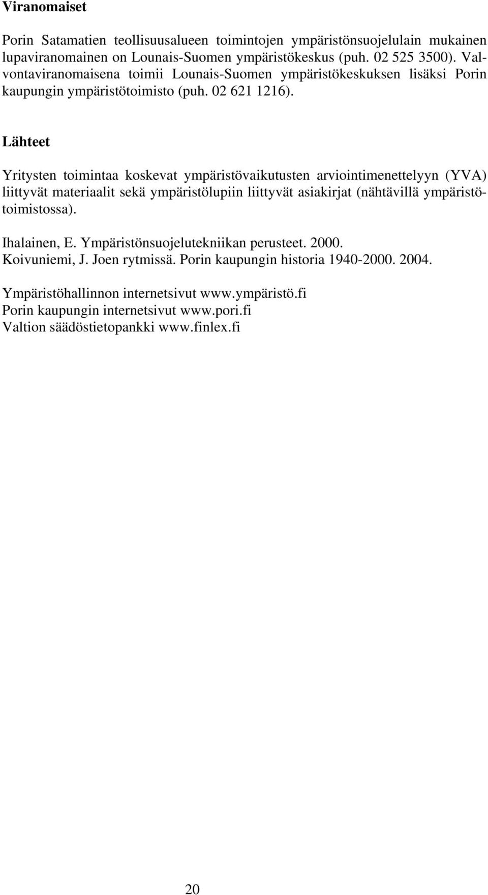 Lähteet Yritysten toimintaa koskevat ympäristövaikutusten arviointimenettelyyn (YVA) liittyvät materiaalit sekä ympäristölupiin liittyvät asiakirjat (nähtävillä ympäristötoimistossa).