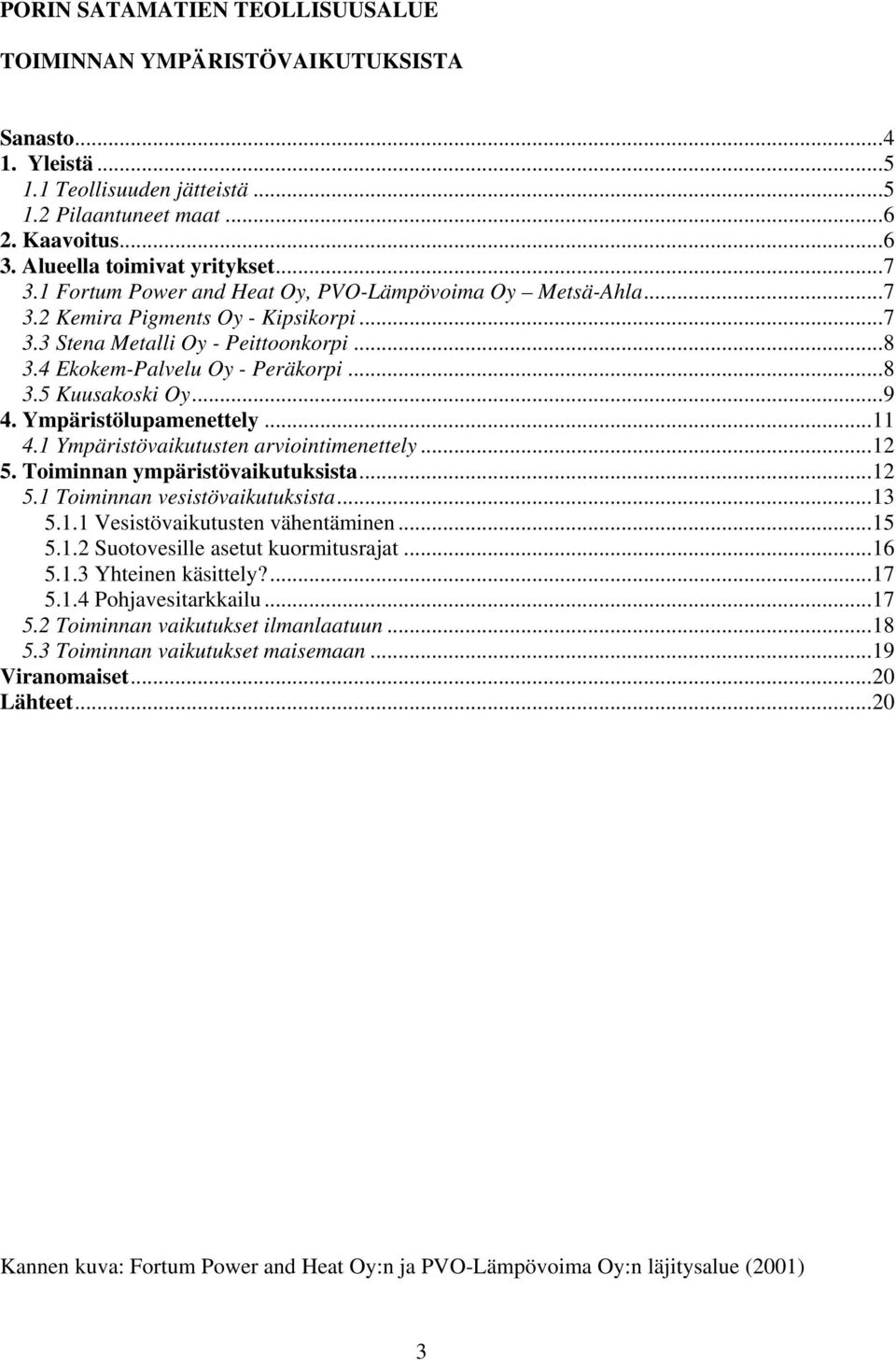 ..9 4. Ympäristölupamenettely...11 4.1 Ympäristövaikutusten arviointimenettely...12 5. Toiminnan ympäristövaikutuksista...12 5.1 Toiminnan vesistövaikutuksista...13 5.1.1 Vesistövaikutusten vähentäminen.