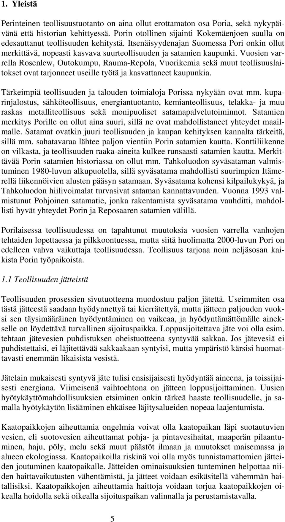 Vuosien varrella Rosenlew, Outokumpu, Rauma-Repola, Vuorikemia sekä muut teollisuuslaitokset ovat tarjonneet useille työtä ja kasvattaneet kaupunkia.