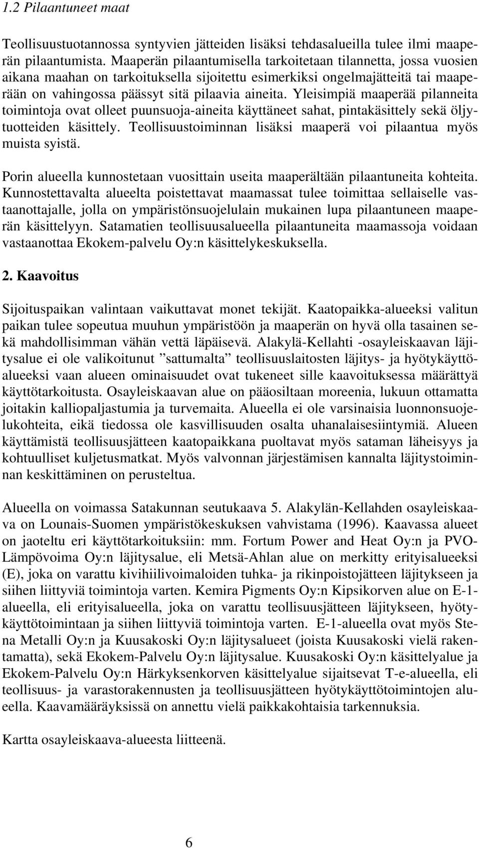 Yleisimpiä maaperää pilanneita toimintoja ovat olleet puunsuoja-aineita käyttäneet sahat, pintakäsittely sekä öljytuotteiden käsittely.