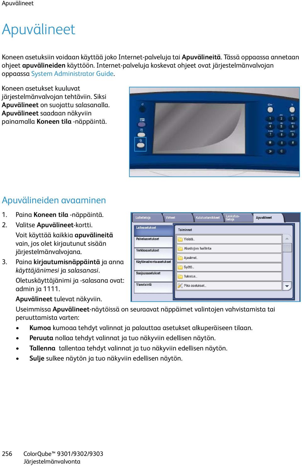 Apuvälineet saadaan näkyviin painamalla Koneen tila -näppäintä. Apuvälineiden avaaminen 1. Paina Koneen tila -näppäintä. 2. Valitse Apuvälineet-kortti.