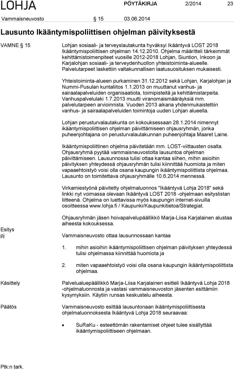 Ohjelma määritteli tärkeimmät kehittämistoimenpiteet vuosille 2012-2018 Lohjan, Siuntion, Inkoon ja Karjalohjan sosiaali- ja terveydenhuollon yhteistoiminta-alueelle.