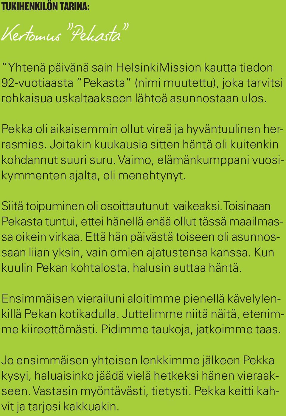 Siitä toipuminen oli osoittautunut vaikeaksi. Toisinaan Pekasta tuntui, ettei hänellä enää ollut tässä maailmassa oikein virkaa.