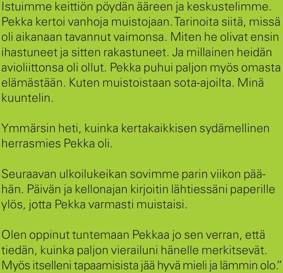 Minä kuuntelin. Ymmärsin heti, kuinka kertakaikkisen sydämellinen herrasmies Pekka oli. Seuraavan ulkoilukeikan sovimme parin viikon päähän.