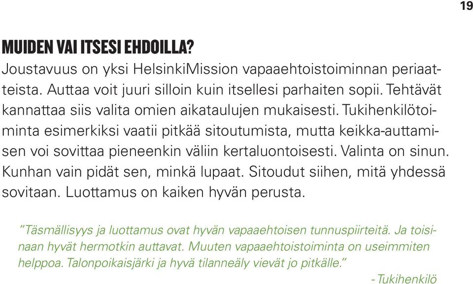 Tukihenkilötoiminta esimerkiksi vaatii pitkää sitoutumista, mutta keikka-auttamisen voi sovittaa pieneenkin väliin kertaluontoisesti. Valinta on sinun.