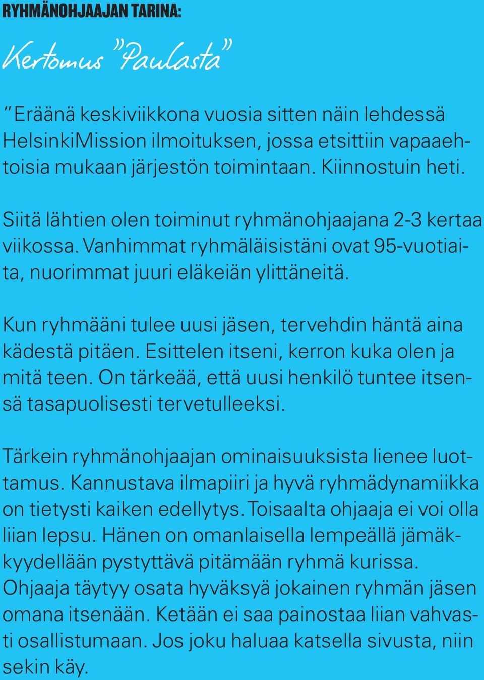 Kun ryhmääni tulee uusi jäsen, tervehdin häntä aina kädestä pitäen. Esittelen itseni, kerron kuka olen ja mitä teen. On tärkeää, että uusi henkilö tuntee itsensä tasapuolisesti tervetulleeksi.