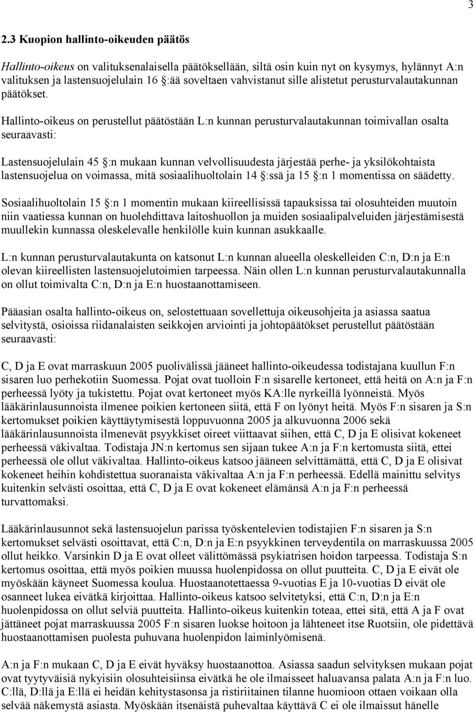 Hallinto-oikeus on perustellut päätöstään L:n kunnan perusturvalautakunnan toimivallan osalta seuraavasti: Lastensuojelulain 45 :n mukaan kunnan velvollisuudesta järjestää perhe- ja yksilökohtaista