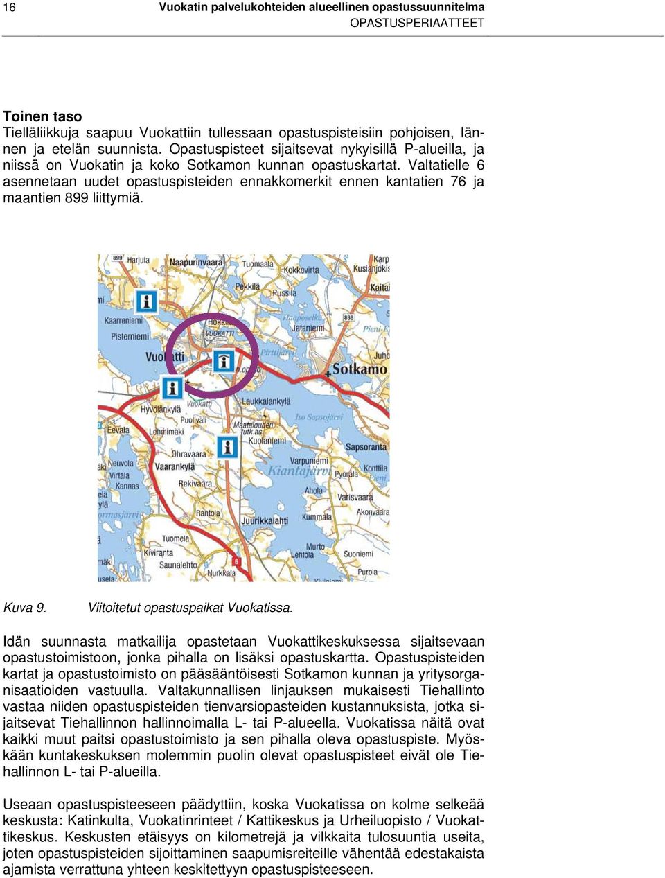 Valtatielle 6 asennetaan uudet opastuspisteiden ennakkomerkit ennen kantatien 76 ja maantien 899 liittymiä. Kuva 9. Viitoitetut opastuspaikat Vuokatissa.