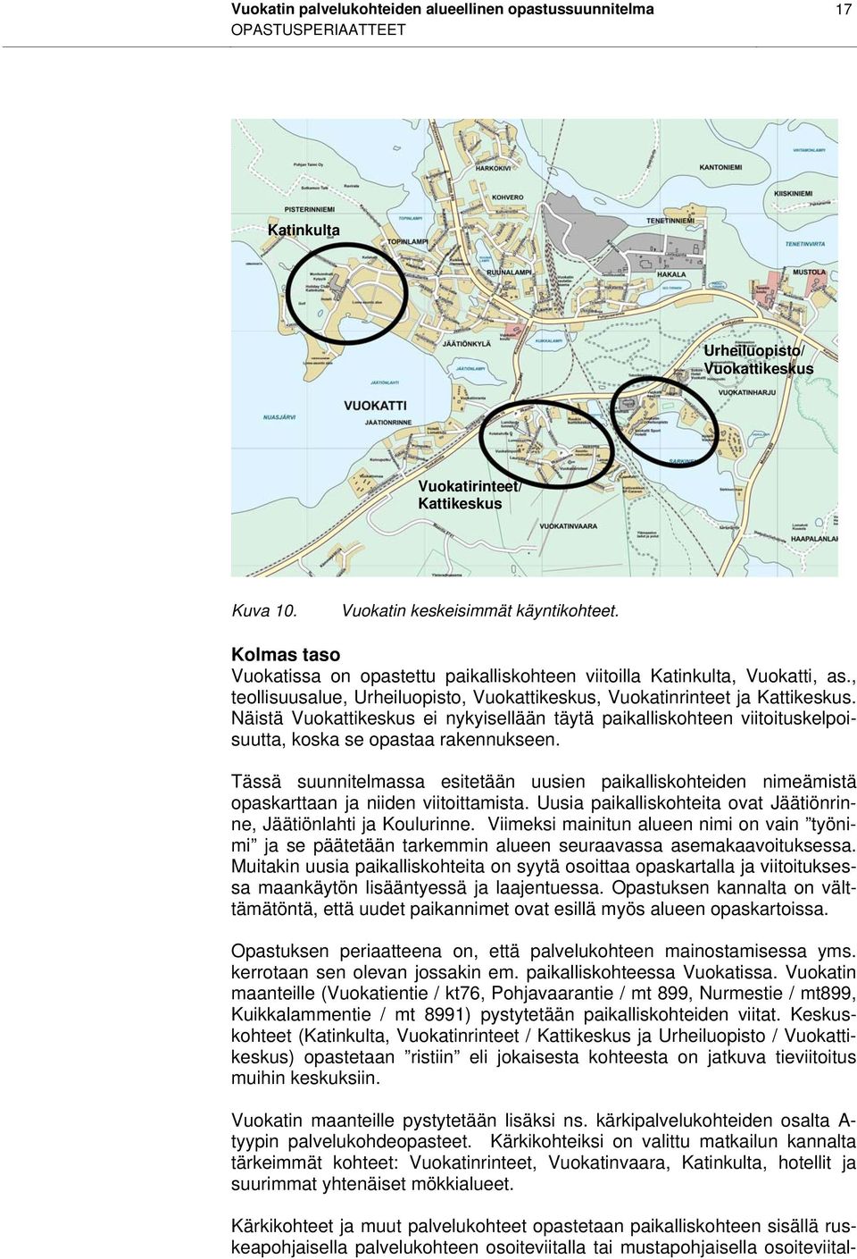 Näistä Vuokattikeskus ei nykyisellään täytä paikalliskohteen viitoituskelpoisuutta, koska se opastaa rakennukseen.