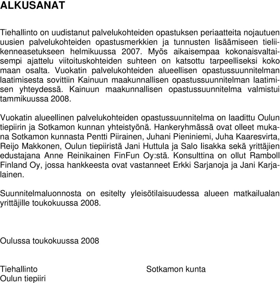 Vuokatin palvelukohteiden alueellisen opastussuunnitelman laatimisesta sovittiin Kainuun maakunnallisen opastussuunnitelman laatimisen yhteydessä.