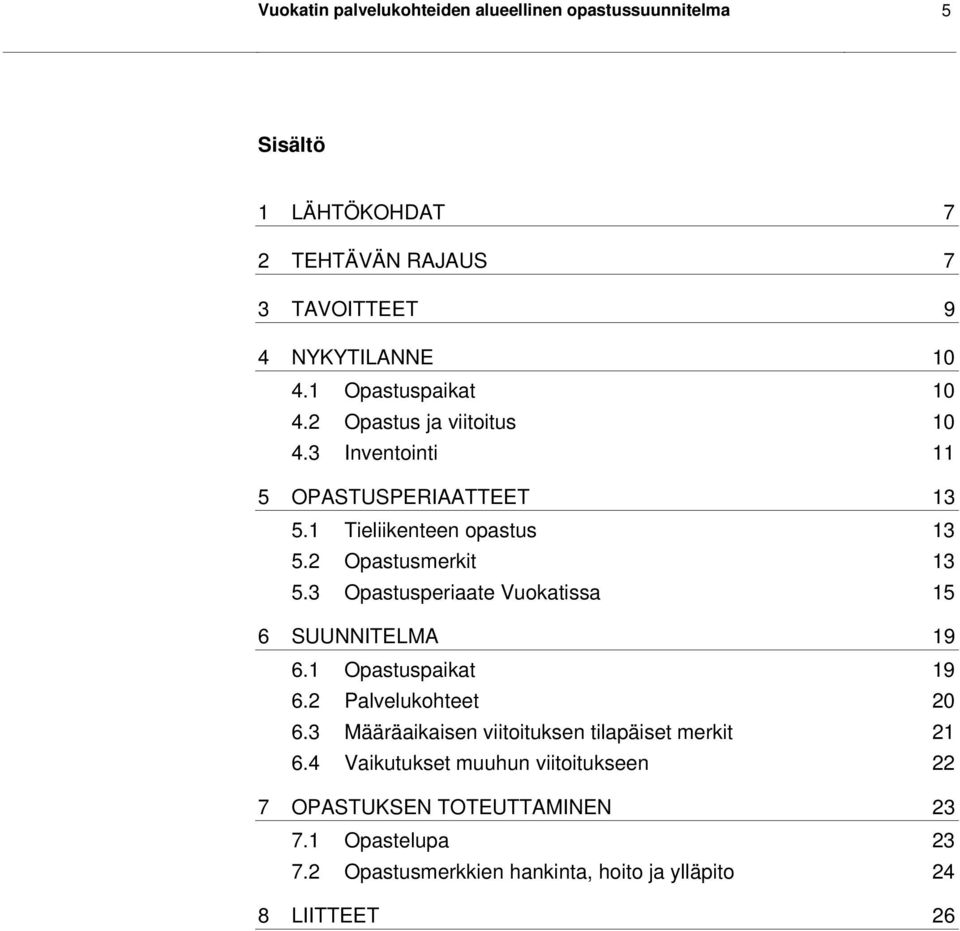 3 Opastusperiaate Vuokatissa 15 6 SUUNNITELMA 19 6.1 Opastuspaikat 19 6.2 Palvelukohteet 20 6.