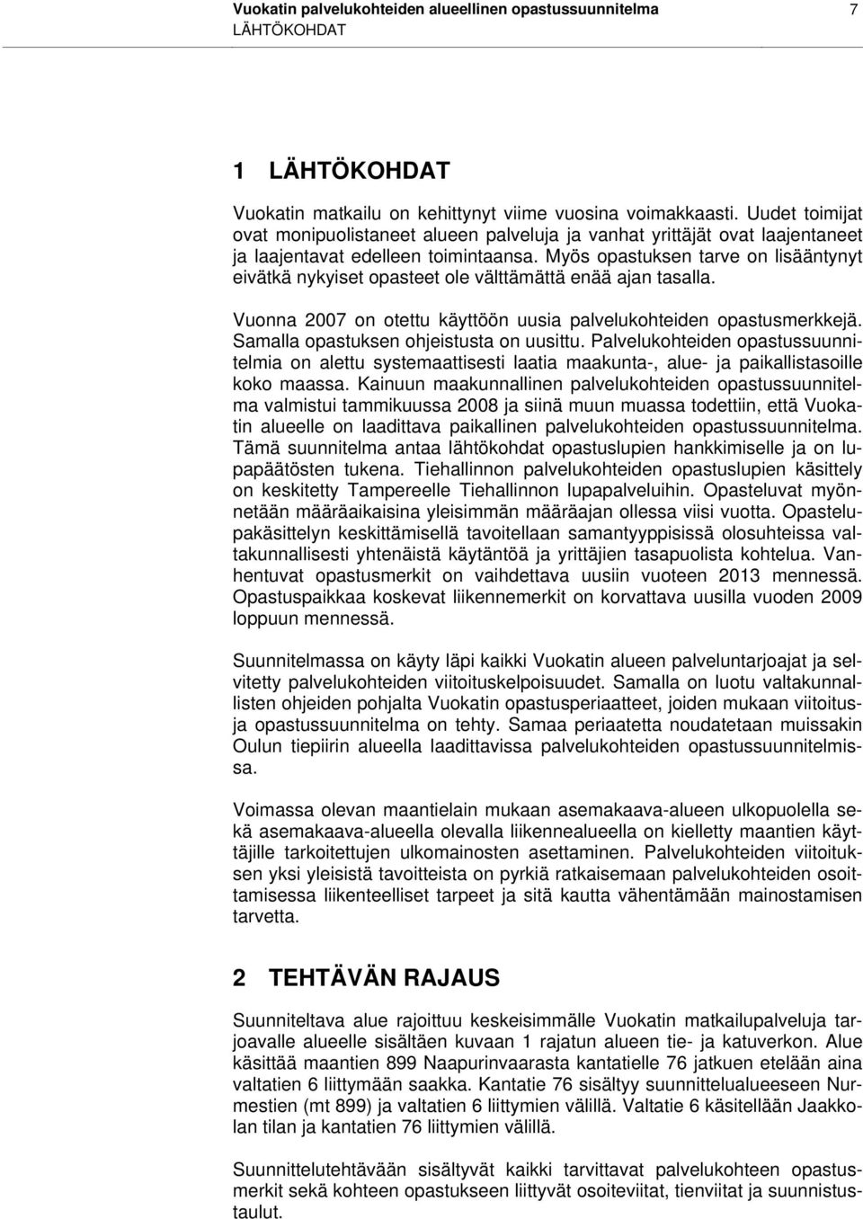 Myös opastuksen tarve on lisääntynyt eivätkä nykyiset opasteet ole välttämättä enää ajan tasalla. Vuonna 2007 on otettu käyttöön uusia palvelukohteiden opastusmerkkejä.