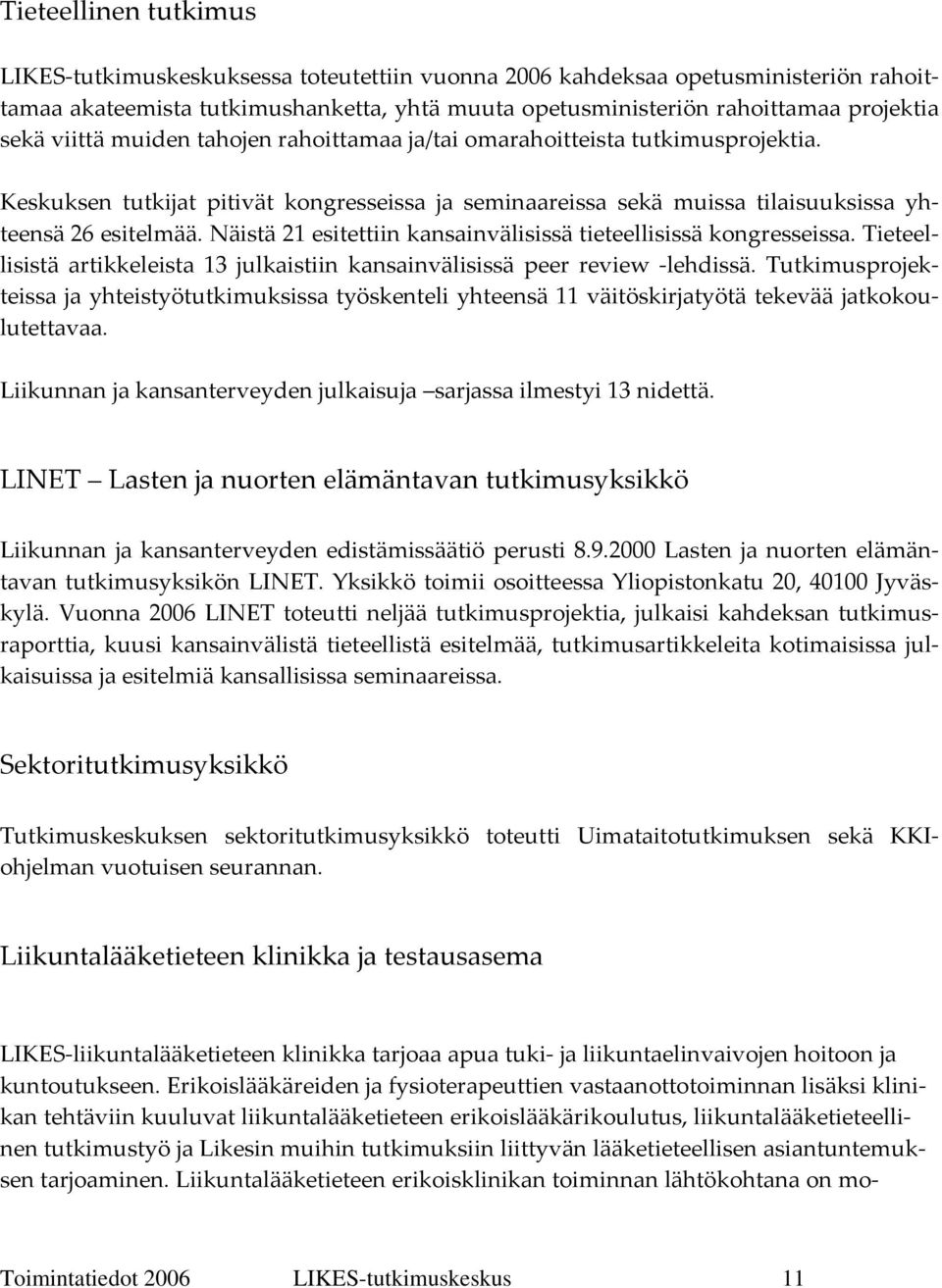 Näistä 21 esitettiin kansainvälisissä tieteellisissä kongresseissa. Tieteellisistä artikkeleista 13 julkaistiin kansainvälisissä peer review lehdissä.