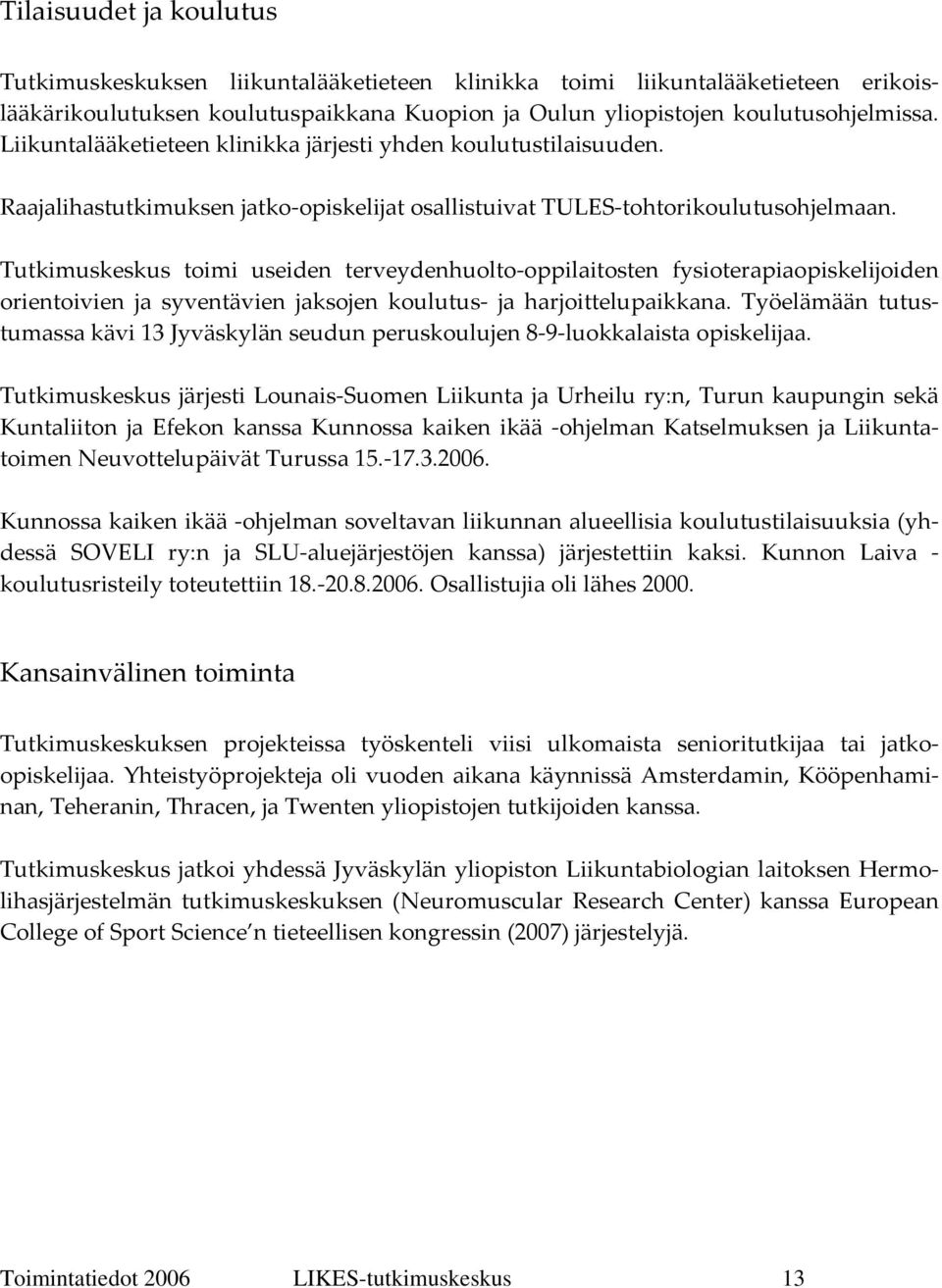 Tutkimuskeskus toimi useiden terveydenhuolto oppilaitosten fysioterapiaopiskelijoiden orientoivien ja syventävien jaksojen koulutus ja harjoittelupaikkana.