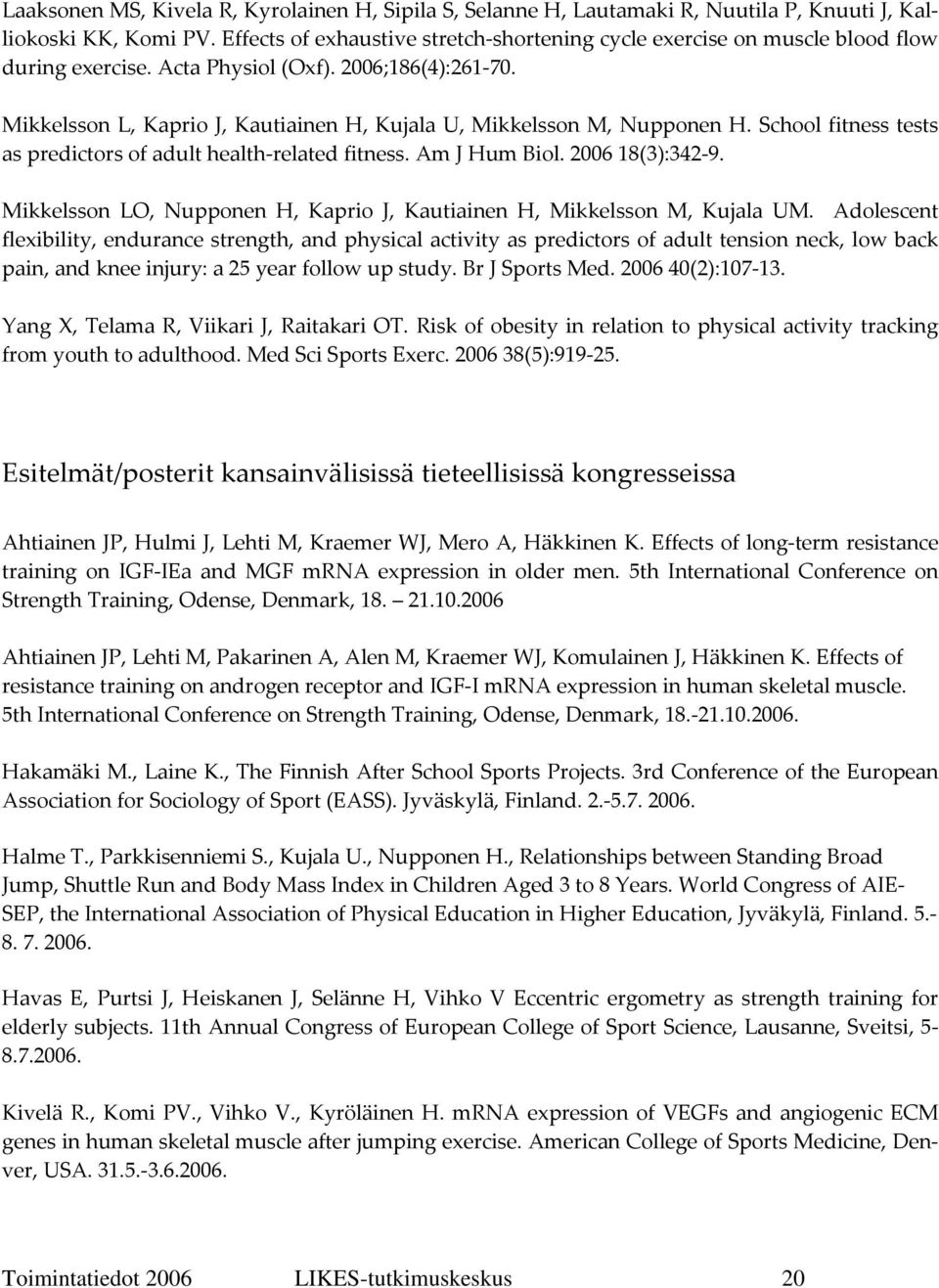 Mikkelsson L, Kaprio J, Kautiainen H, Kujala U, Mikkelsson M, Nupponen H. School fitness tests as predictors of adult health related fitness. Am J Hum Biol. 2006 18(3):342 9.