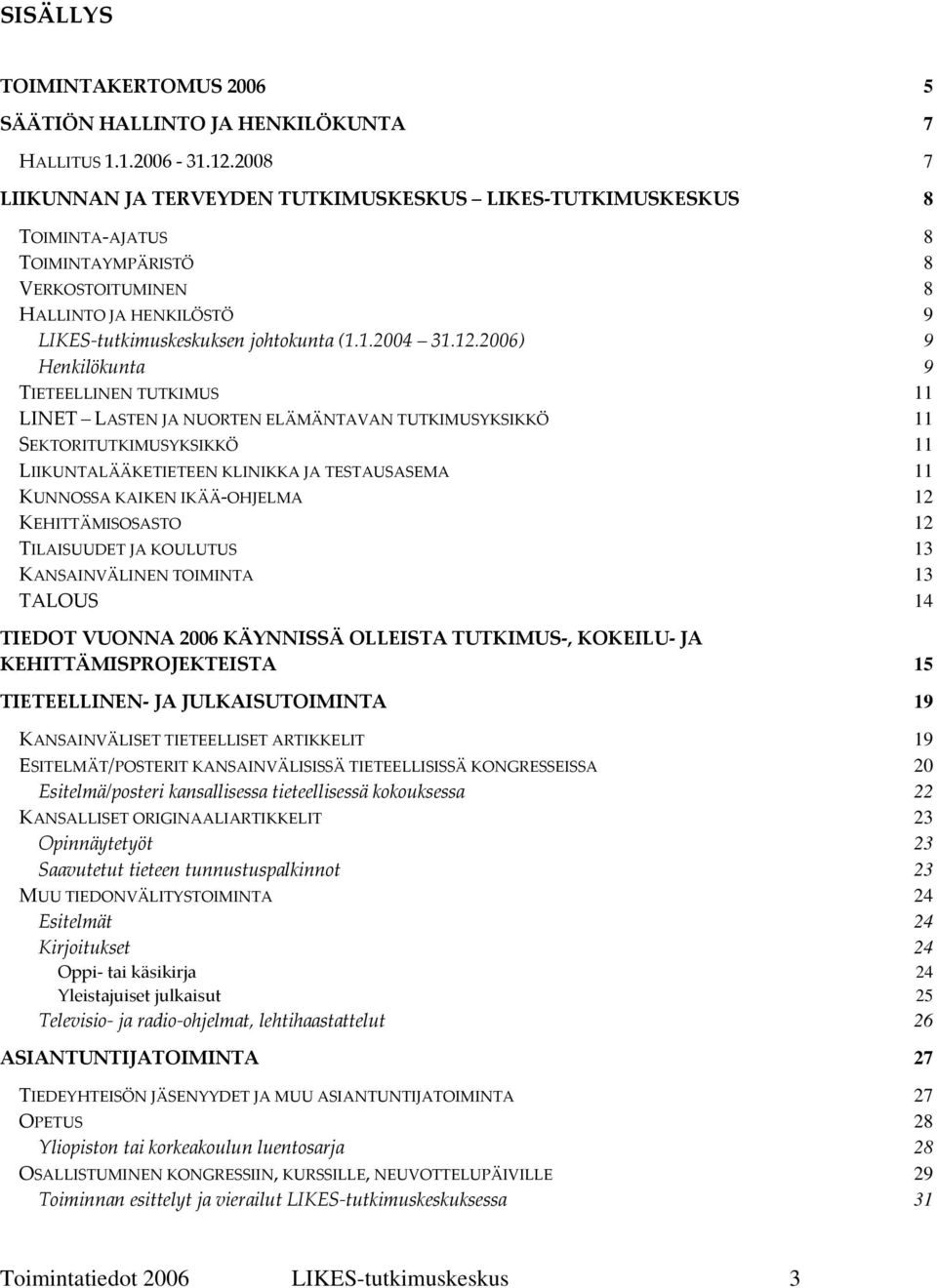 12.2006) 9 Henkilökunta 9 TIETEELLINEN TUTKIMUS 11 LINET LASTEN JA NUORTEN ELÄMÄNTAVAN TUTKIMUSYKSIKKÖ 11 SEKTORITUTKIMUSYKSIKKÖ 11 LIIKUNTALÄÄKETIETEEN KLINIKKA JA TESTAUSASEMA 11 KUNNOSSA KAIKEN