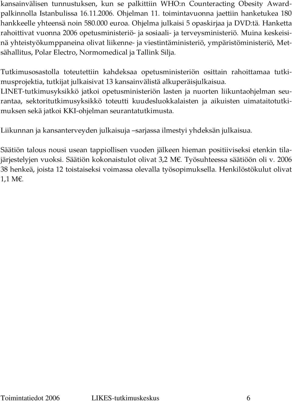 Muina keskeisinä yhteistyökumppaneina olivat liikenne ja viestintäministeriö, ympäristöministeriö, Metsähallitus, Polar Electro, Normomedical ja Tallink Silja.