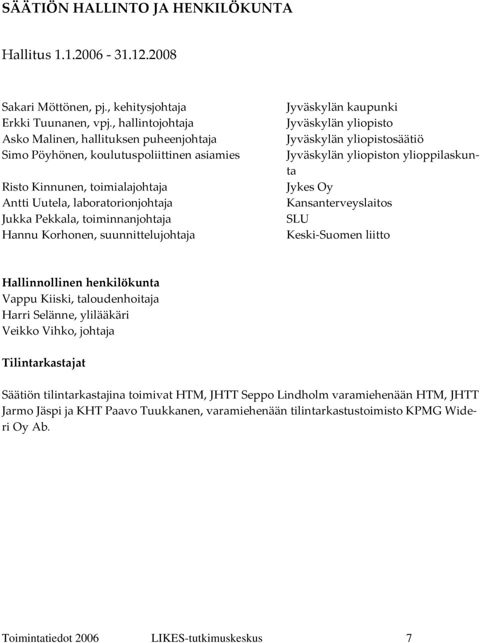 Hannu Korhonen, suunnittelujohtaja Jyväskylän kaupunki Jyväskylän yliopisto Jyväskylän yliopistosäätiö Jyväskylän yliopiston ylioppilaskunta Jykes Oy Kansanterveyslaitos SLU Keski Suomen liitto