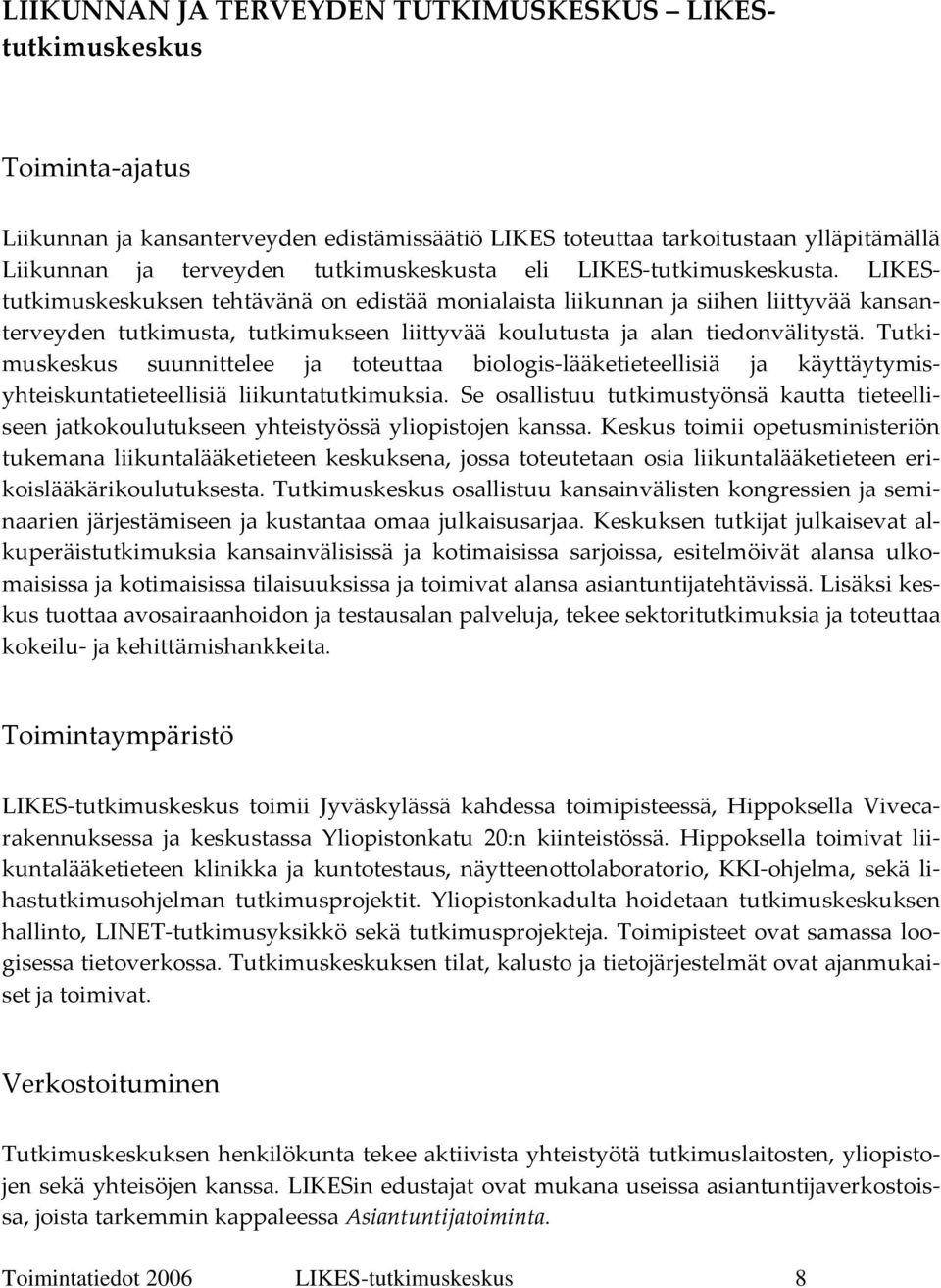 LIKEStutkimuskeskuksen tehtävänä on edistää monialaista liikunnan ja siihen liittyvää kansanterveyden tutkimusta, tutkimukseen liittyvää koulutusta ja alan tiedonvälitystä.