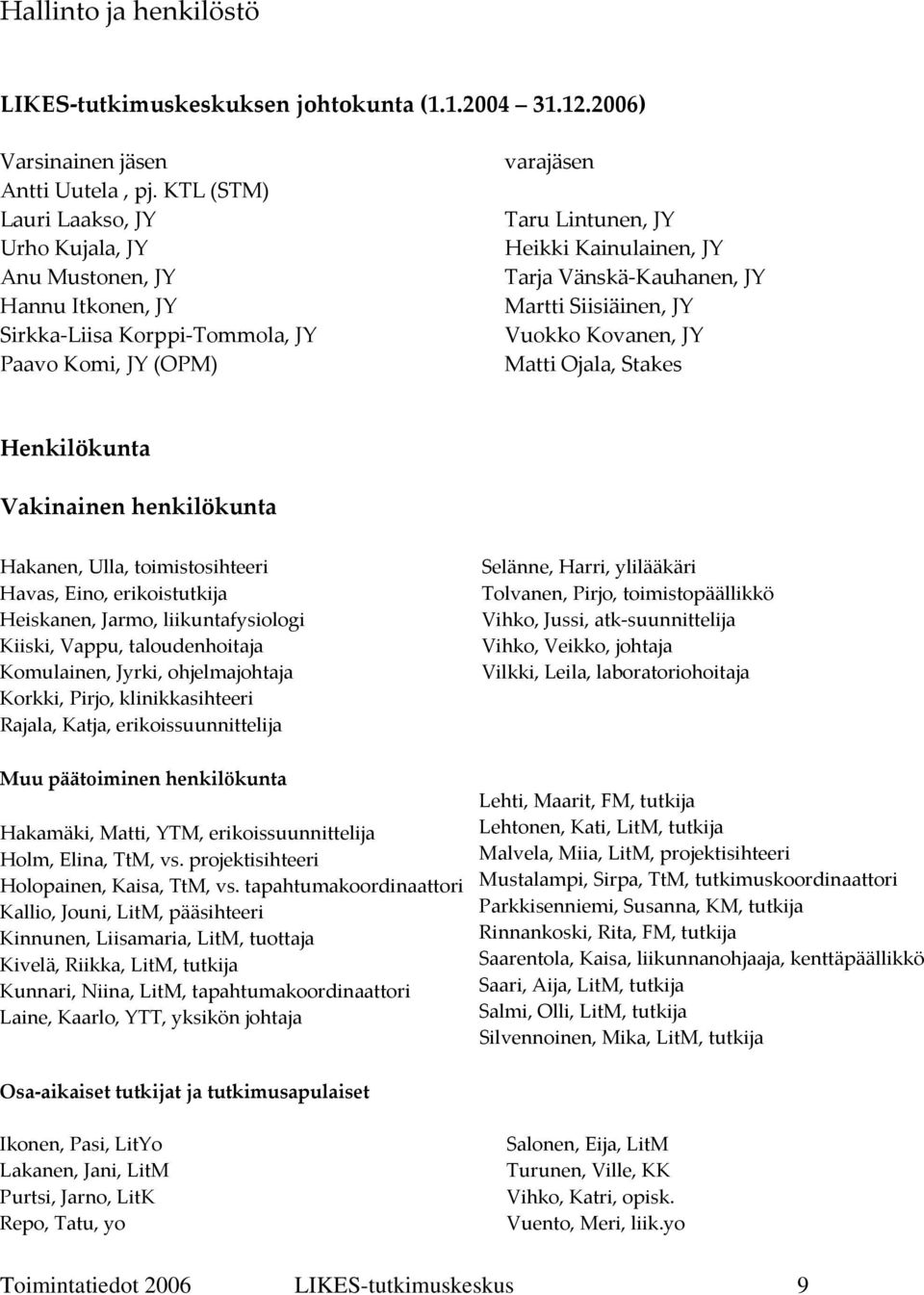 Kauhanen, JY Martti Siisiäinen, JY Vuokko Kovanen, JY Matti Ojala, Stakes Henkilökunta Vakinainen henkilökunta Hakanen, Ulla, toimistosihteeri Havas, Eino, erikoistutkija Heiskanen, Jarmo,