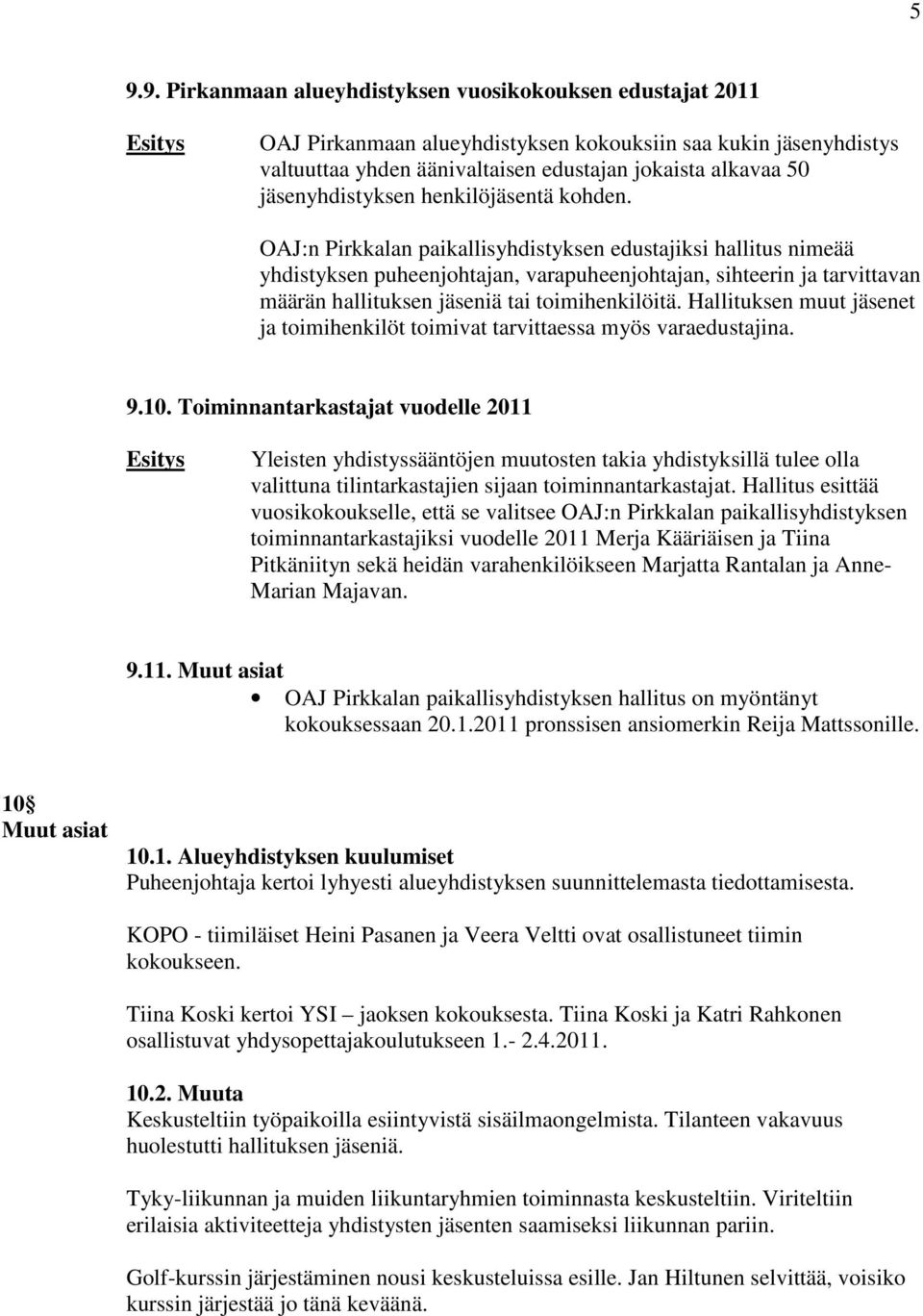 OAJ:n Pirkkalan paikallisyhdistyksen edustajiksi hallitus nimeää yhdistyksen puheenjohtajan, varapuheenjohtajan, sihteerin ja tarvittavan määrän hallituksen jäseniä tai toimihenkilöitä.