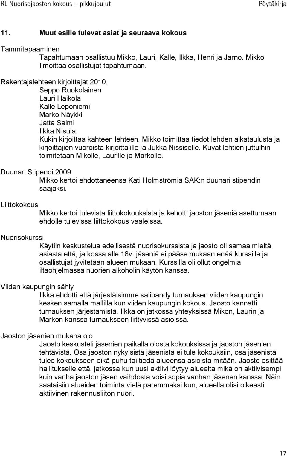 Mikko toimittaa tiedot lehden aikataulusta ja kirjoittajien vuoroista kirjoittajille ja Jukka Nissiselle. Kuvat lehtien juttuihin toimitetaan Mikolle, Laurille ja Markolle.