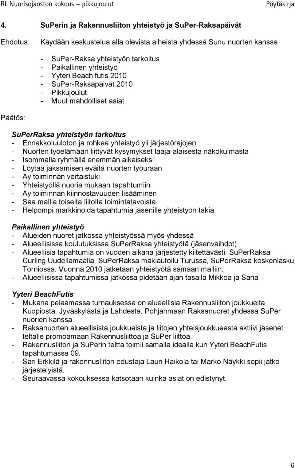 työelämään liittyvät kysymykset laaja-alaisesta näkökulmasta - Isommalla ryhmällä enemmän aikaiseksi - Löytää jaksamisen eväitä nuorten työuraan - Ay toiminnan vertaistuki - Yhteistyöllä nuoria