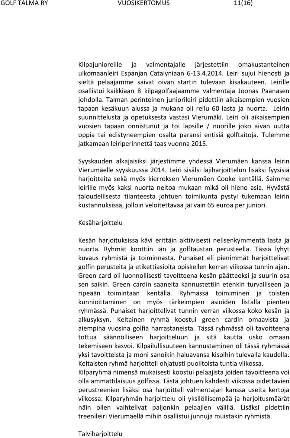 Talman perinteinen juniorileiri pidettiin aikaisempien vuosien tapaan kesäkuun alussa ja mukana oli reilu 60 lasta ja nuorta. Leirin suunnittelusta ja opetuksesta vastasi Vierumäki.