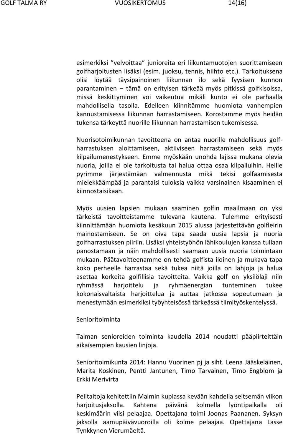 Tarkoituksena olisi löytää täysipainoinen liikunnan ilo sekä fyysisen kunnon parantaminen tämä on erityisen tärkeää myös pitkissä golfkisoissa, missä keskittyminen voi vaikeutua mikäli kunto ei ole