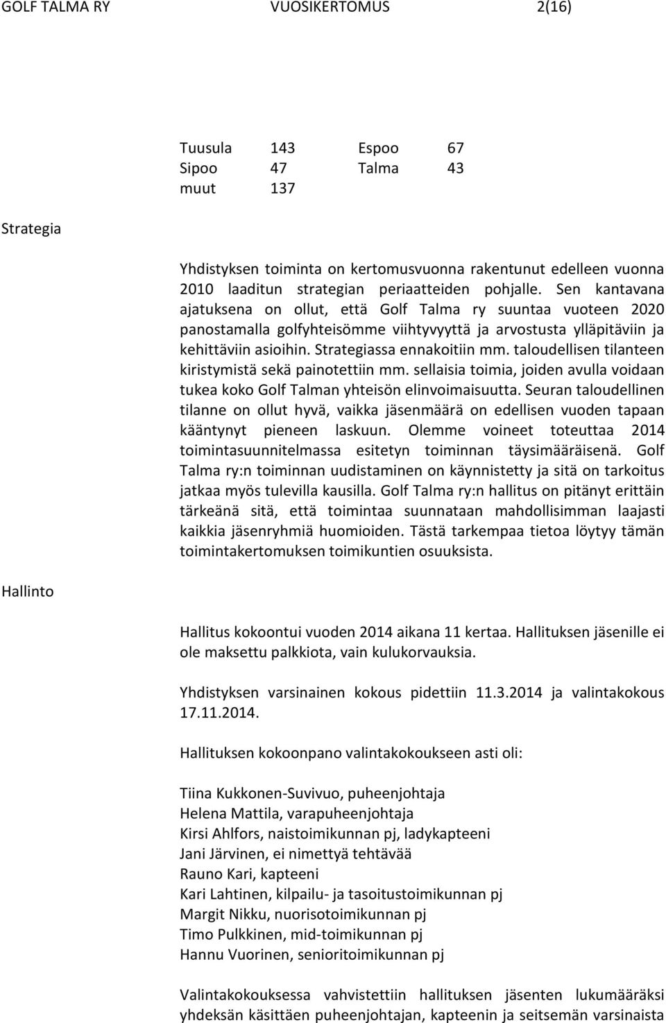 Strategiassa ennakoitiin mm. taloudellisen tilanteen kiristymistä sekä painotettiin mm. sellaisia toimia, joiden avulla voidaan tukea koko Golf Talman yhteisön elinvoimaisuutta.