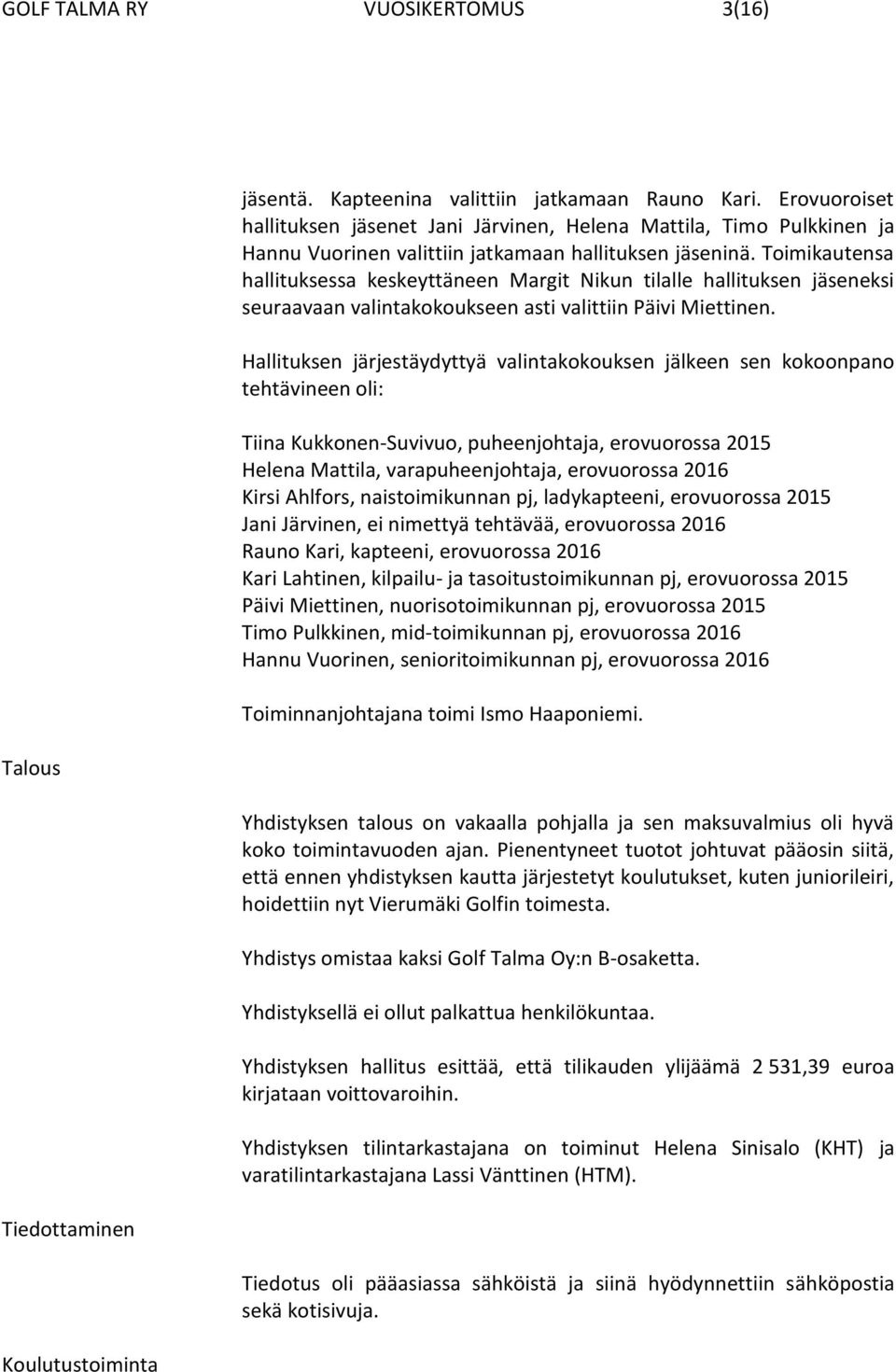 Toimikautensa hallituksessa keskeyttäneen Margit Nikun tilalle hallituksen jäseneksi seuraavaan valintakokoukseen asti valittiin Päivi Miettinen.