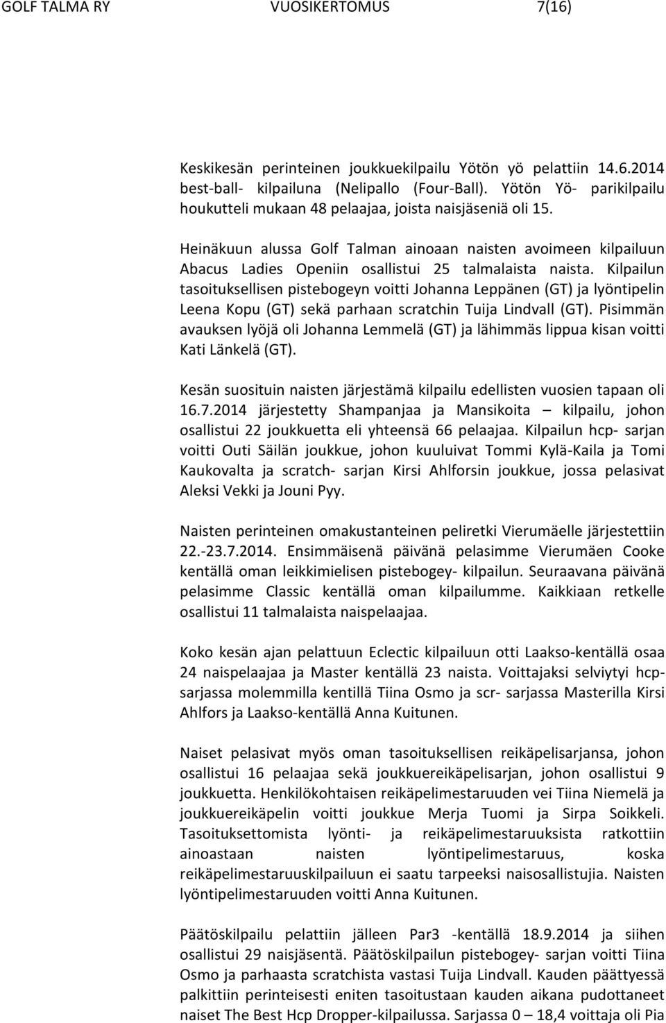 Heinäkuun alussa Golf Talman ainoaan naisten avoimeen kilpailuun Abacus Ladies Openiin osallistui 25 talmalaista naista.