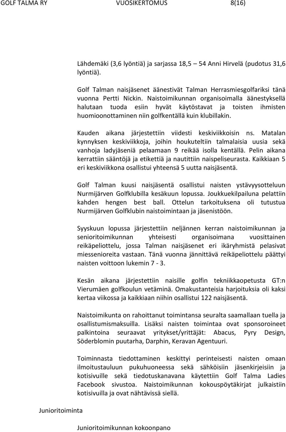 Naistoimikunnan organisoimalla äänestyksellä halutaan tuoda esiin hyvät käytöstavat ja toisten ihmisten huomioonottaminen niin golfkentällä kuin klubillakin.