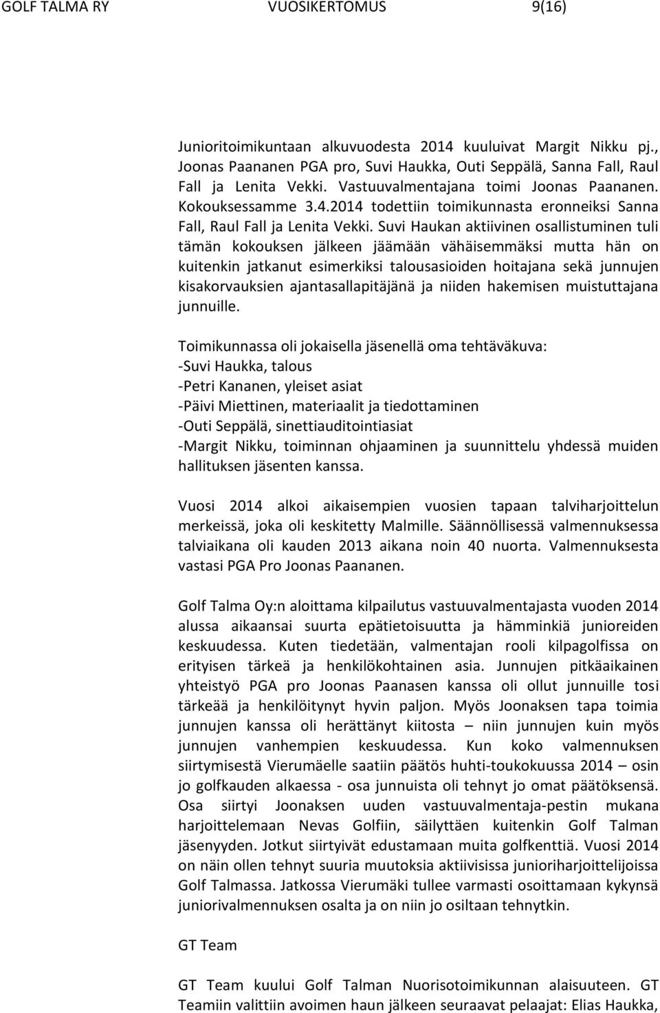 Suvi Haukan aktiivinen osallistuminen tuli tämän kokouksen jälkeen jäämään vähäisemmäksi mutta hän on kuitenkin jatkanut esimerkiksi talousasioiden hoitajana sekä junnujen kisakorvauksien