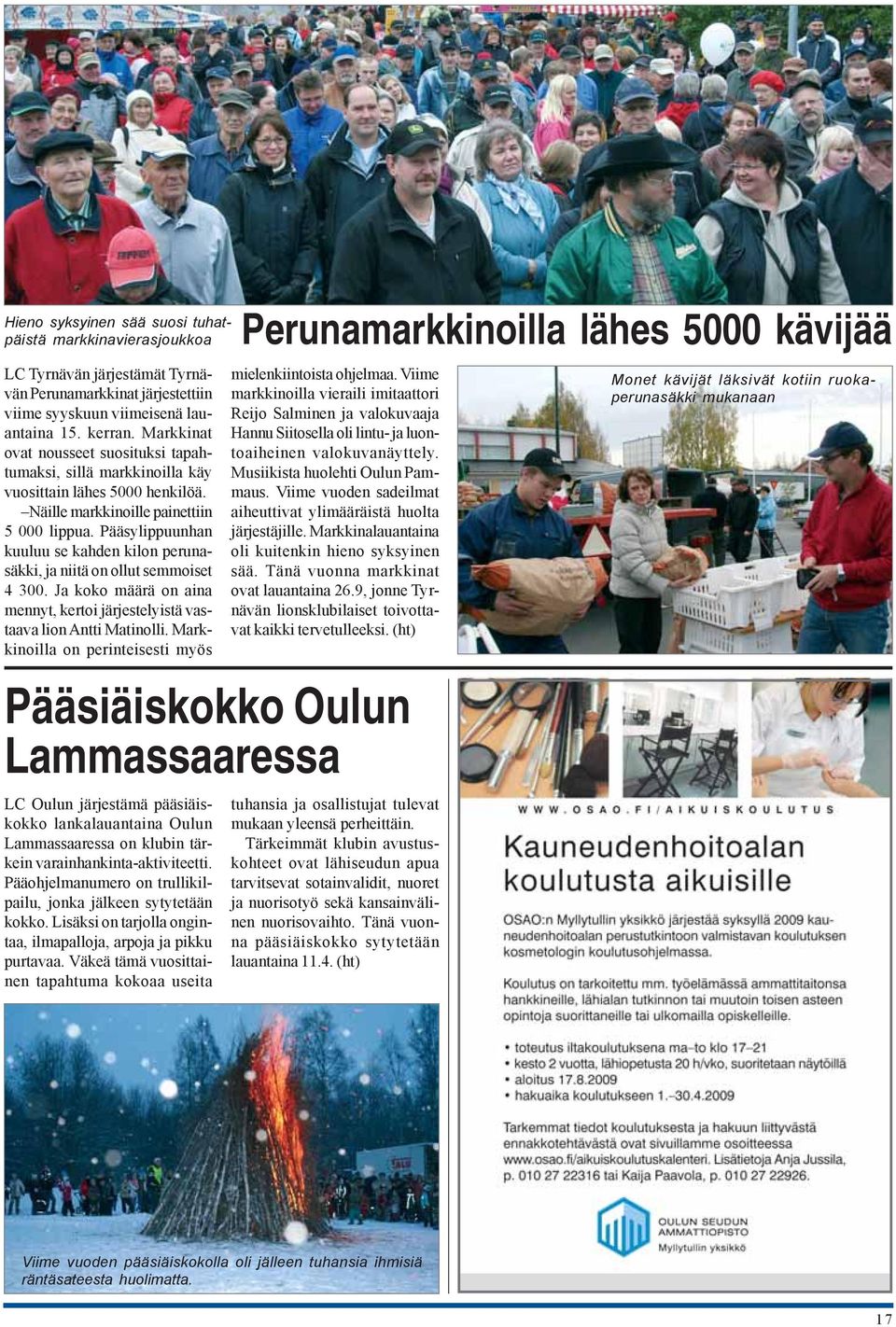 Pääsylippuunhan kuuluu se kahden kilon perunasäkki, ja niitä on ollut semmoiset 4 300. Ja koko määrä on aina mennyt, kertoi järjestelyistä vastaava lion Antti Matinolli.