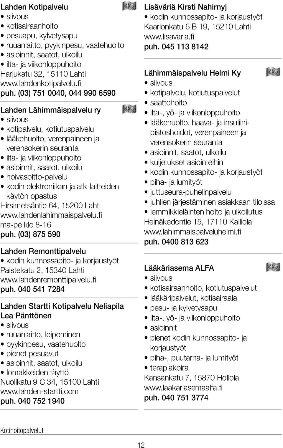 elektroniikan ja atk-laitteiden käytön opastus Hirsimetsäntie 64, 15200 Lahti www.lahdenlahimmaispalvelu.fi ma-pe klo 8-16 puh.