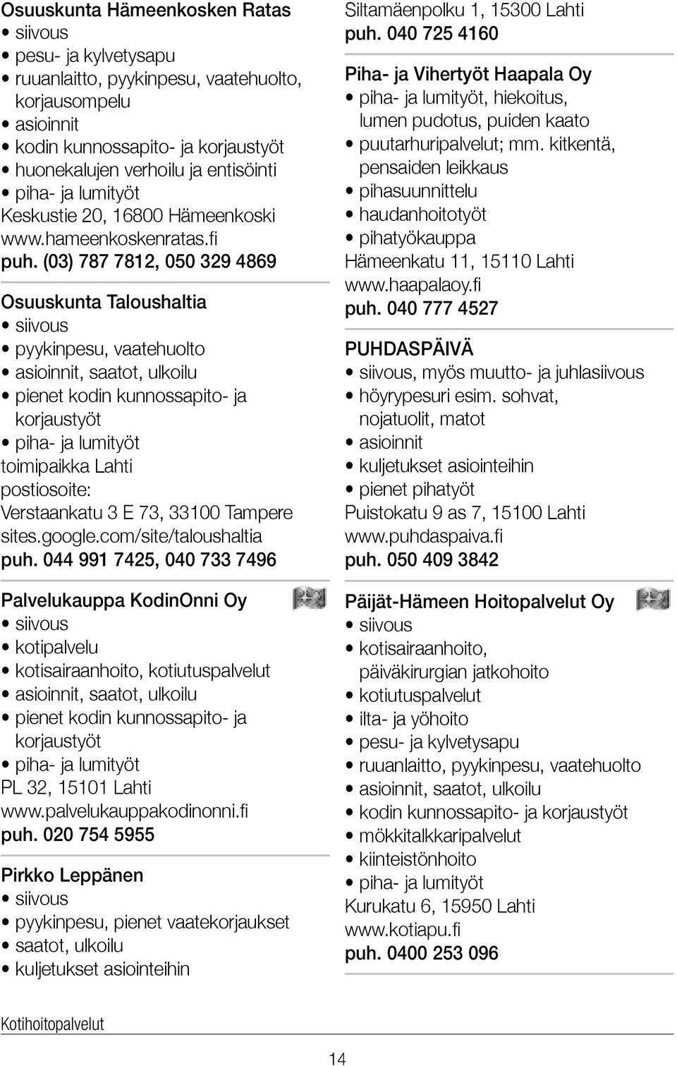 (03) 787 7812, 050 329 4869 Osuuskunta Taloushaltia pyykinpesu, vaatehuolto pienet kodin kunnossapito- ja korjaustyöt piha- ja lumityöt toimipaikka Lahti postiosoite: Verstaankatu 3 E 73, 33100