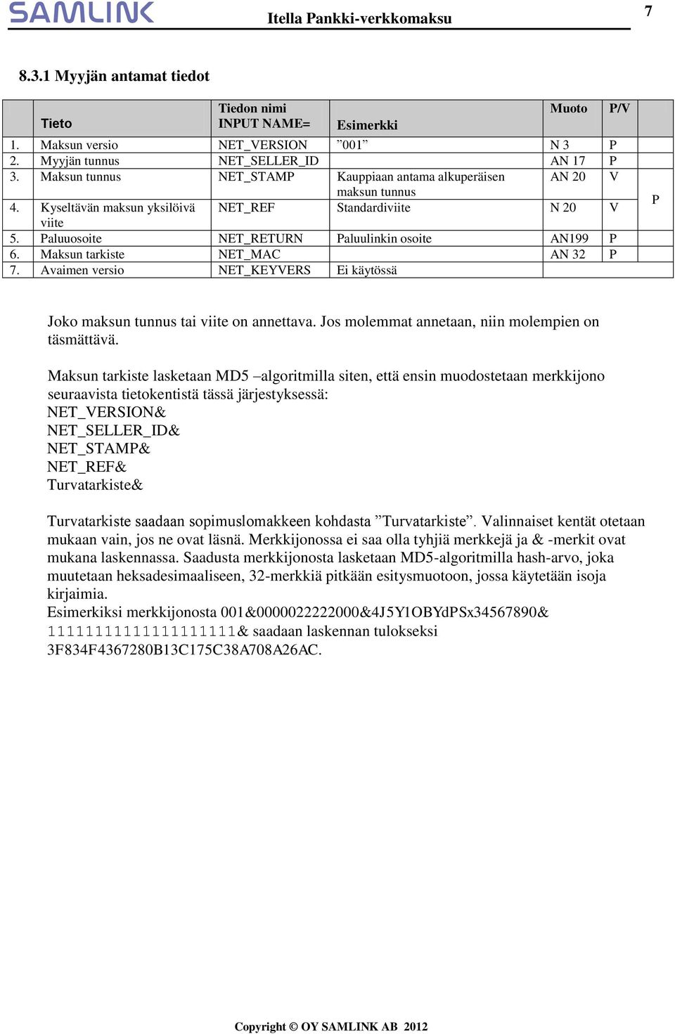 Maksun tarkiste NET_MAC AN 32 P 7. Avaimen versio NET_KEYVERS Ei käytössä P/V P Joko maksun tunnus tai viite on annettava. Jos molemmat annetaan, niin molempien on täsmättävä.