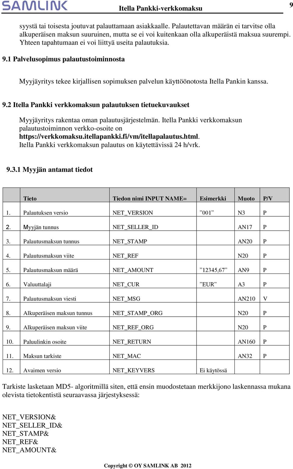 Itella Pankki verkkomaksun palautustoiminnon verkko-osoite on https://verkkomaksu.itellapankki.fi/vm/itellapalautus.html. Itella Pankki verkkomaksun palautus on käytettävissä 24 h/vrk. 9.3.