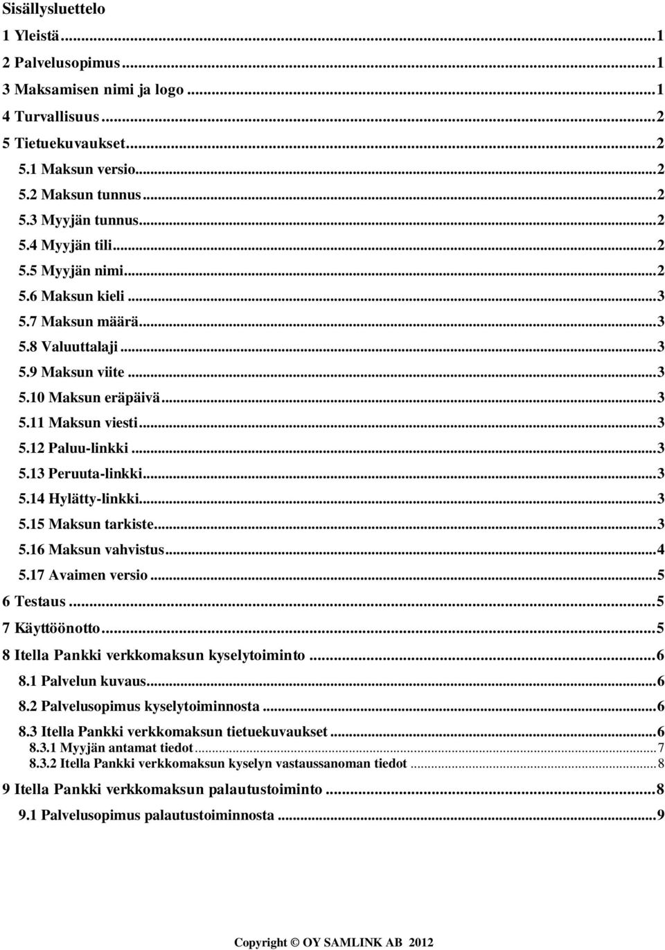 .. 3 5.14 Hylätty-linkki... 3 5.15 Maksun tarkiste... 3 5.16 Maksun vahvistus... 4 5.17 Avaimen versio... 5 6 Testaus... 5 7 Käyttöönotto... 5 8 Itella Pankki verkkomaksun kyselytoiminto... 6 8.