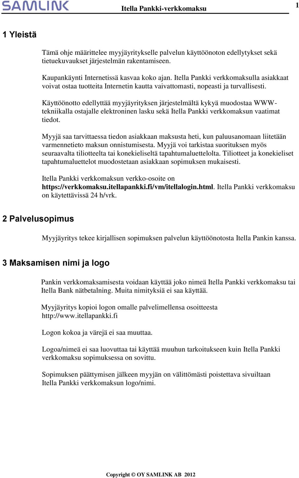 Käyttöönotto edellyttää myyjäyrityksen järjestelmältä kykyä muodostaa WWWtekniikalla ostajalle elektroninen lasku sekä Itella Pankki verkkomaksun vaatimat tiedot.