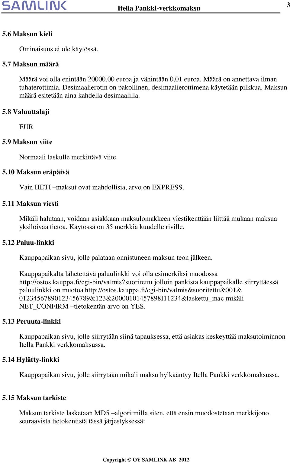 5.11 Maksun viesti Mikäli halutaan, voidaan asiakkaan maksulomakkeen viestikenttään liittää mukaan maksua yksilöivää tietoa. Käytössä on 35 merkkiä kuudelle riville. 5.