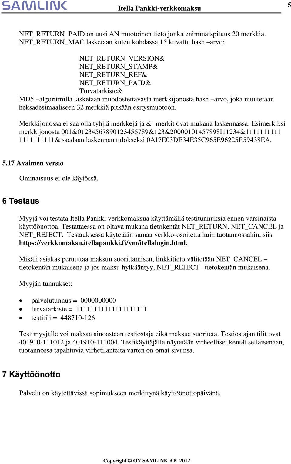 merkkijonosta hash arvo, joka muutetaan heksadesimaaliseen 32 merkkiä pitkään esitysmuotoon. Merkkijonossa ei saa olla tyhjiä merkkejä ja & -merkit ovat mukana laskennassa.