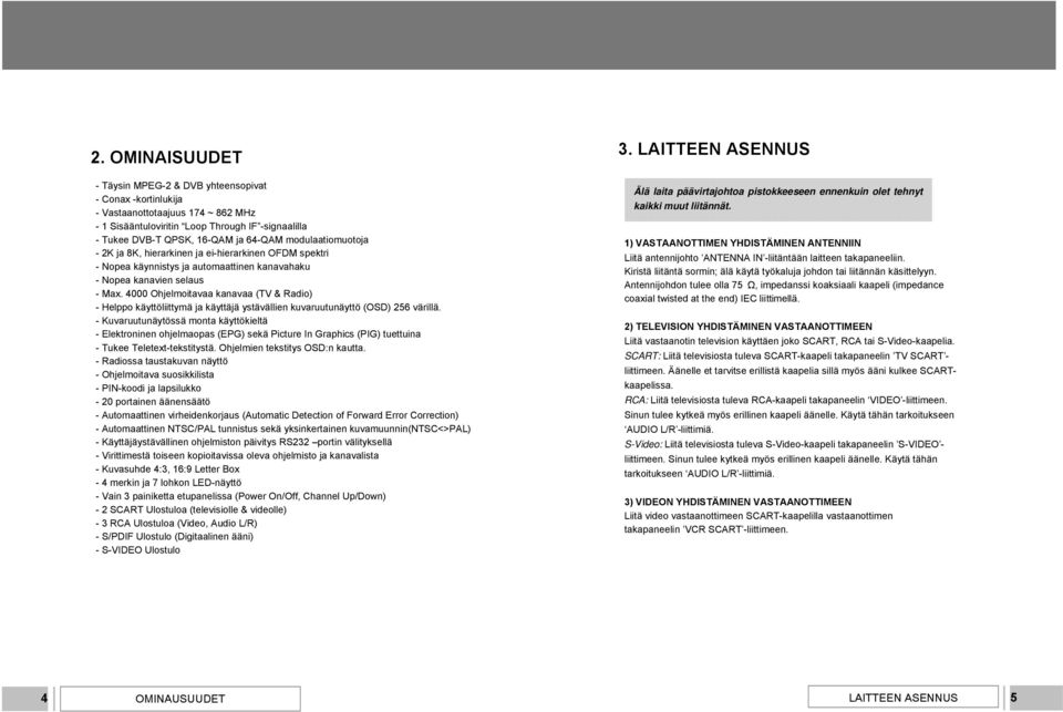 4000 Ohjelmoitavaa kanavaa (TV & Radio) - Helppo käyttöliittymä ja käyttäjä ystävällien kuvaruutunäyttö (OSD) 256 värillä.