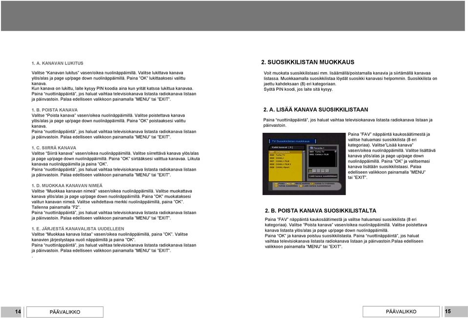 Palaa edelliseen valikkoon painamalla MENU tai EXIT. 1. B. POISTA KANAVA Valitse Poista kanava vasen/oikea nuolinäppäimillä. Valitse poistettava kanava ylös/alas ja page up/page down nuolinäppäimillä.