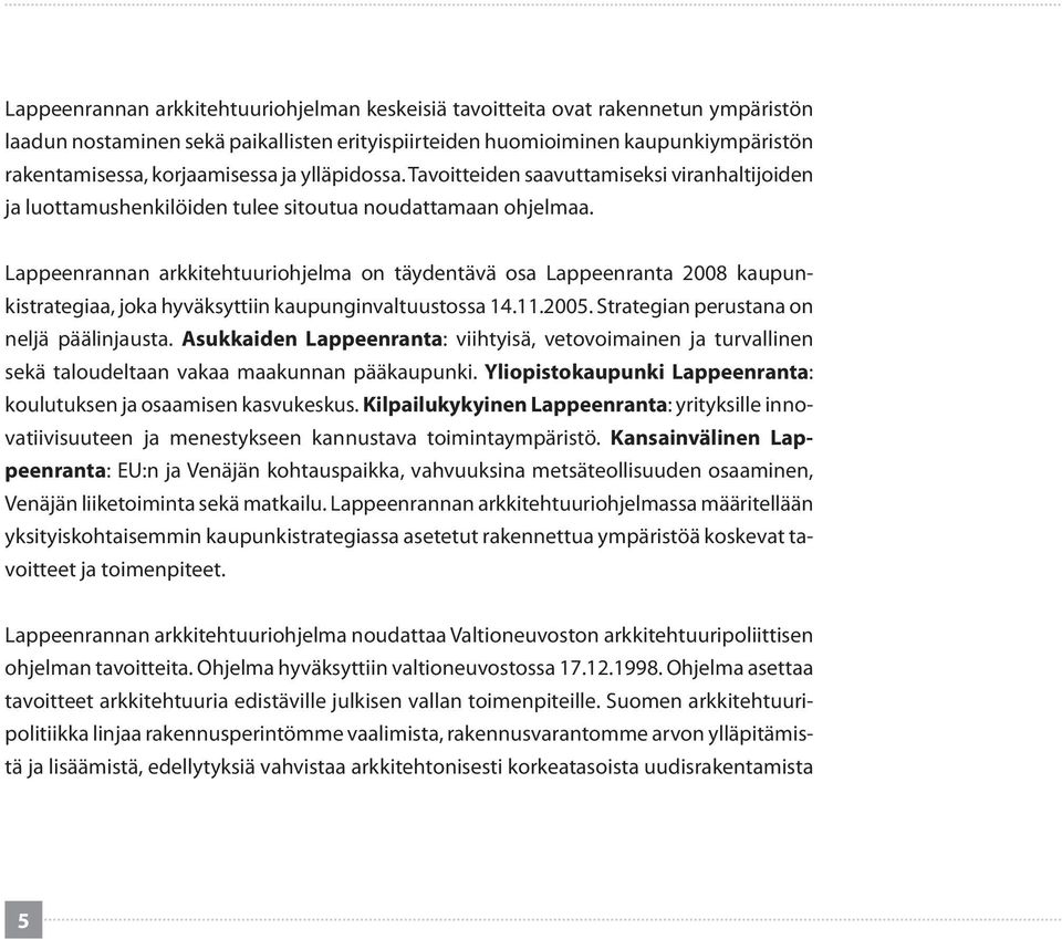 Lappeenrannan arkkitehtuuriohjelma on täydentävä osa Lappeenranta 2008 kaupunkistrategiaa, joka hyväksyttiin kaupunginvaltuustossa 14.11.2005. Strategian perustana on neljä päälinjausta.